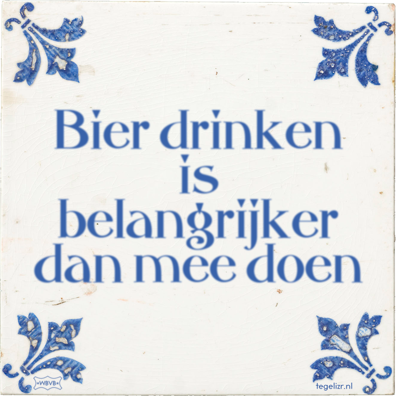 Bier drinken is belangrijker dan mee doen - Online tegeltjes bakken