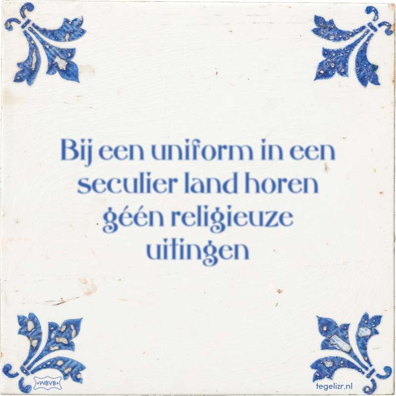 Bij een uniform in een seculier land horen géén religieuze uitingen - Online tegeltjes bakken