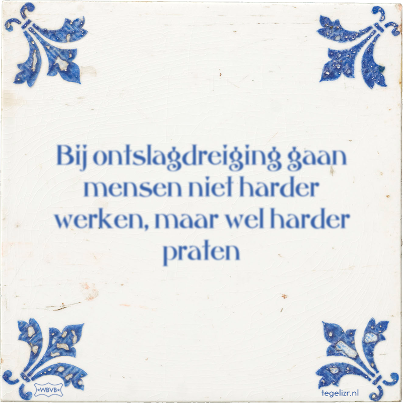 Bij ontslagdreiging gaan mensen niet harder werken, maar wel harder praten - Online tegeltjes bakken