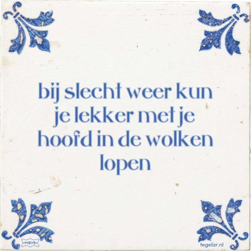bij slecht weer kun je lekker met je hoofd in de wolken lopen - Online tegeltjes bakken