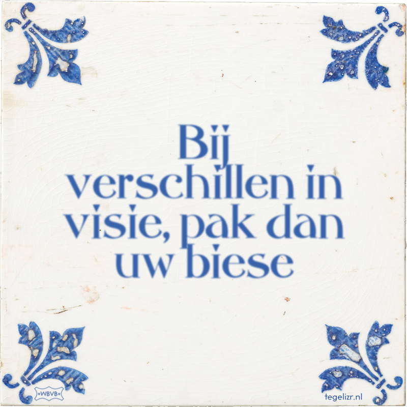 Bij verschillen in visie, pak dan uw biese - Online tegeltjes bakken
