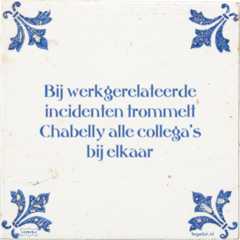 Bij werkgerelateerde incidenten trommelt Chabelly alle collega's bij elkaar - Online tegeltjes bakken