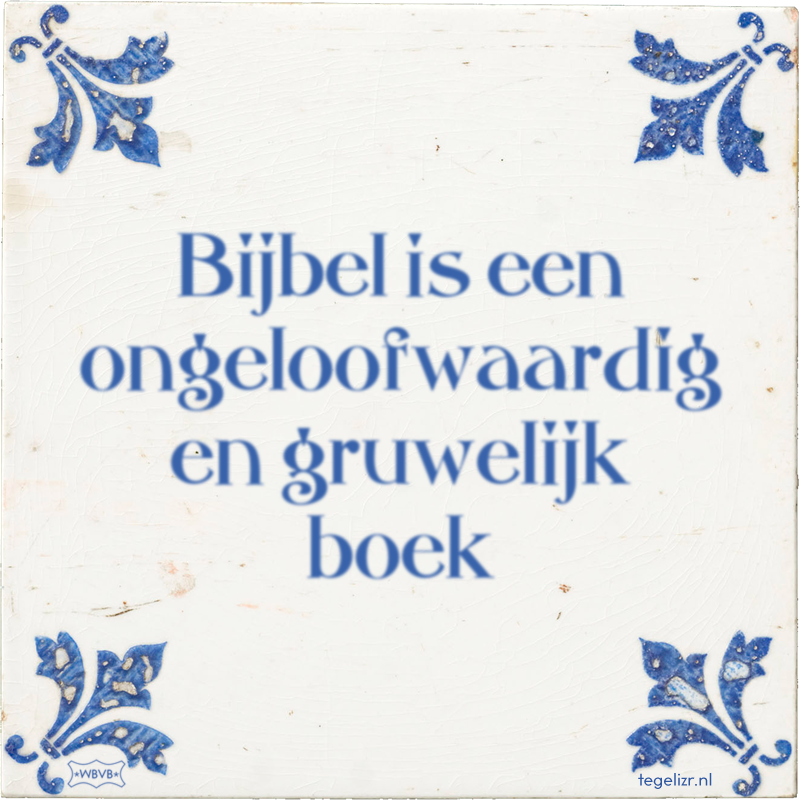 Bijbel is een ongeloofwaardig en gruwelijk boek - Online tegeltjes bakken
