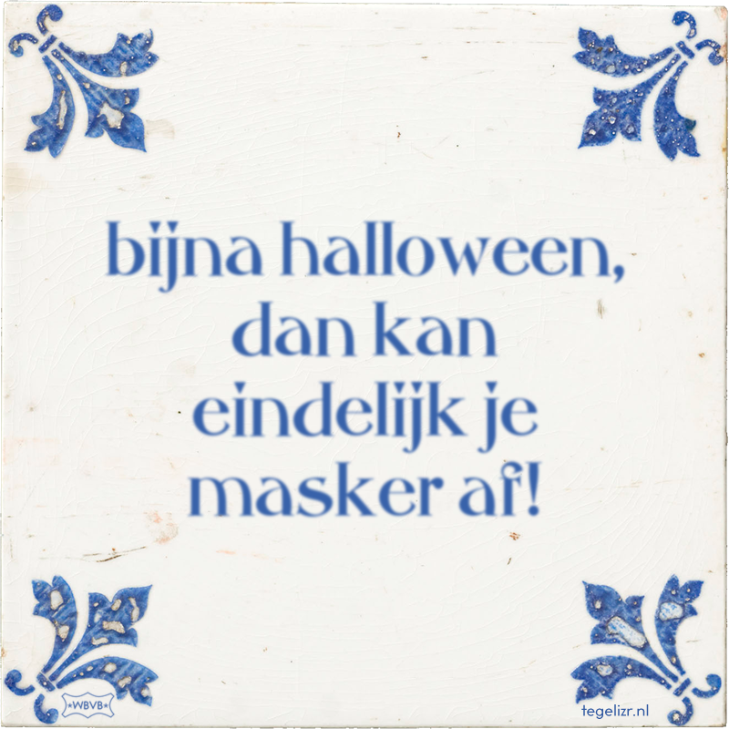 bijna halloween, dan kan eindelijk je masker af! - Online tegeltjes bakken