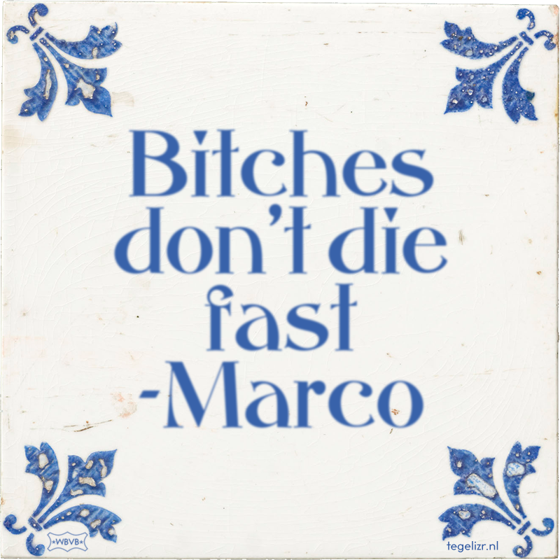 Bitches don't die fast -Marco - Online tegeltjes bakken