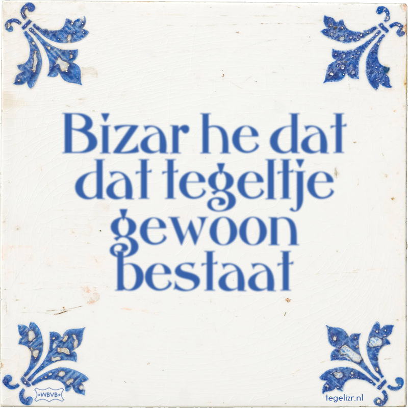 Bizar he dat dat tegeltje gewoon bestaat - Online tegeltjes bakken