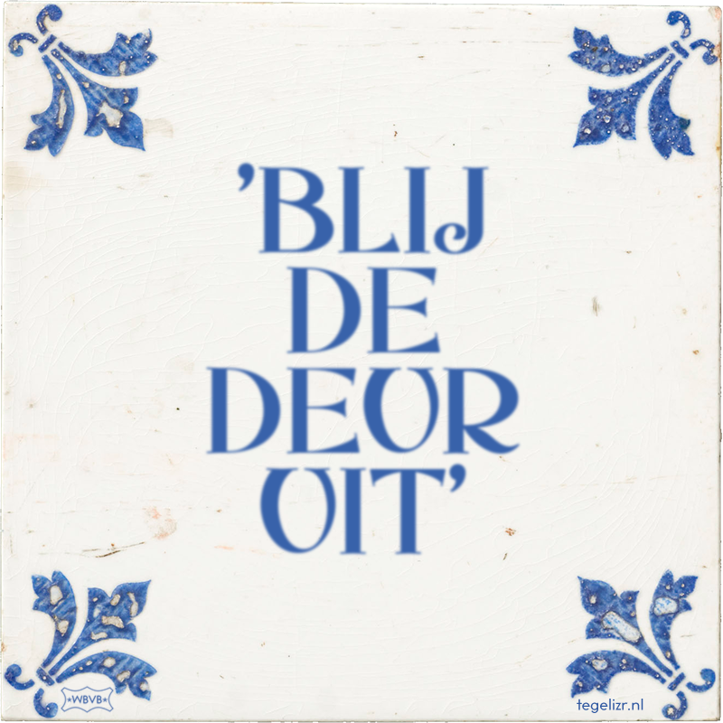 'BLIJ DE DEUR UIT' - Online tegeltjes bakken