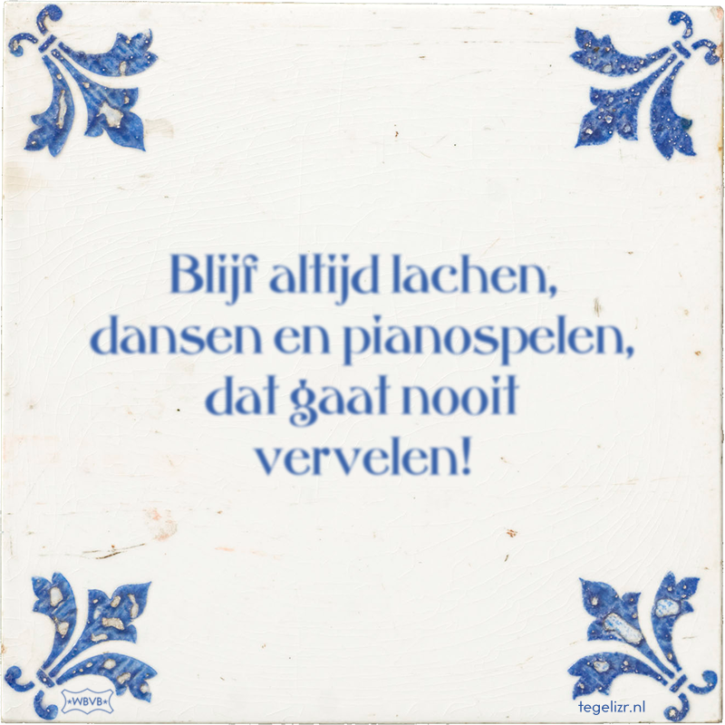 Blijf altijd lachen, dansen en pianospelen, dat gaat nooit vervelen! - Online tegeltjes bakken