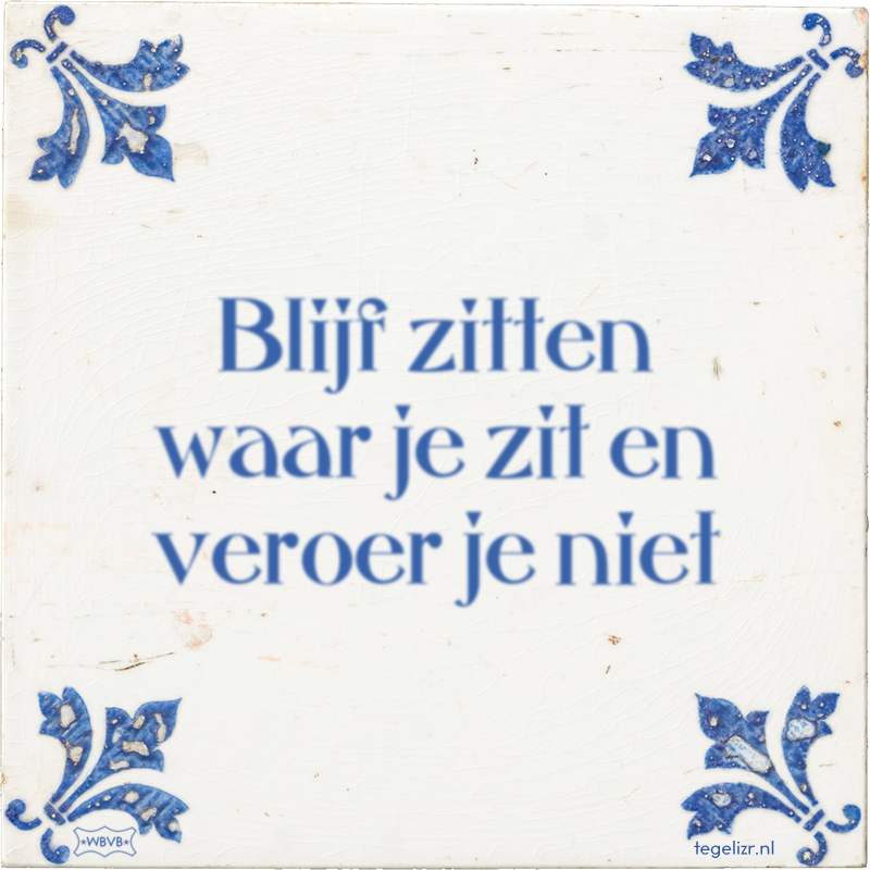 Blijf zitten waar je zit en veroer je niet - Online tegeltjes bakken