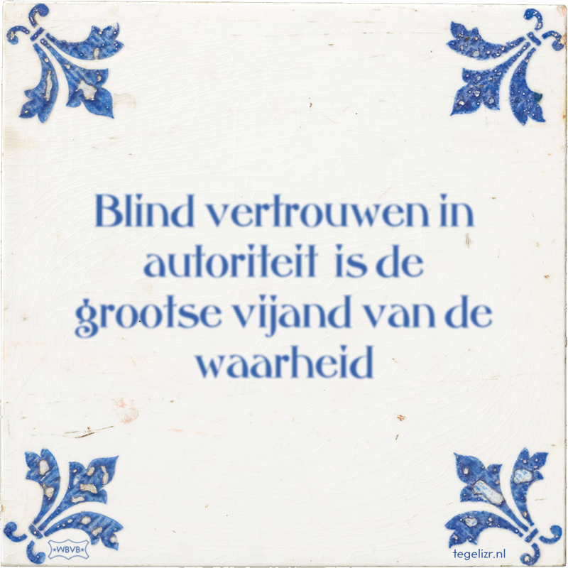 Blind vertrouwen in autoriteit is de grootse vijand van de waarheid - Online tegeltjes bakken