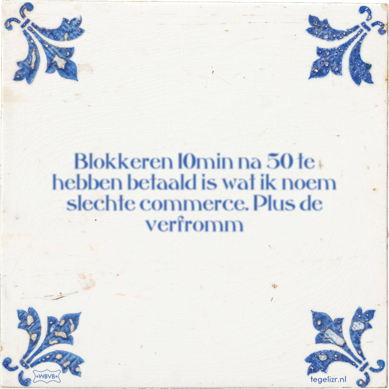 Blokkeren 10min na 50 te hebben betaald is wat ik noem slechte commerce. Plus de verfromm - Online tegeltjes bakken