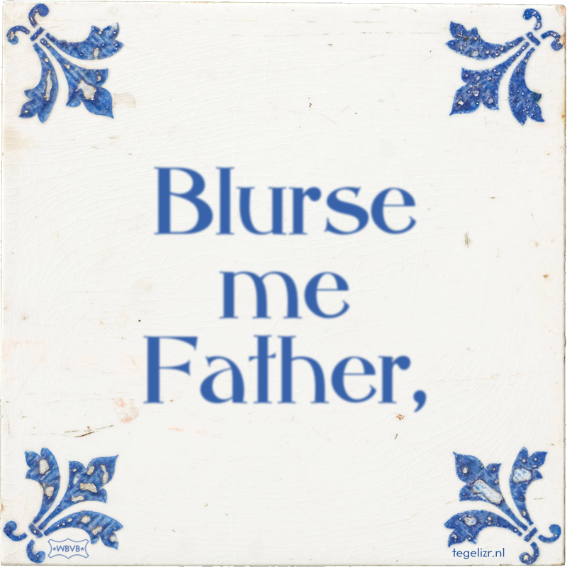Blurse me Father, - Online tegeltjes bakken