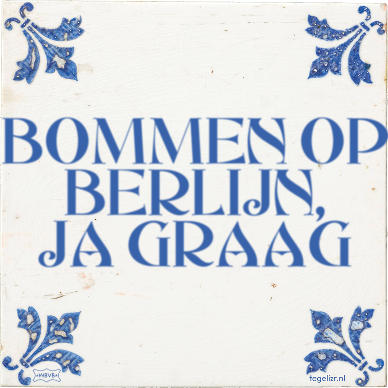 BOMMEN OP BERLIJN, JA GRAAG - Online tegeltjes bakken