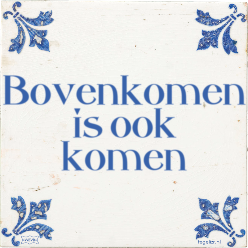 Bovenkomen is ook komen - Online tegeltjes bakken