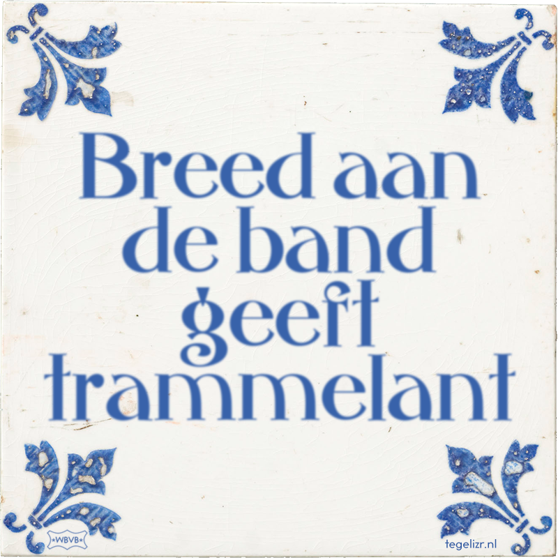 Breed aan de band geeft trammelant - Online tegeltjes bakken
