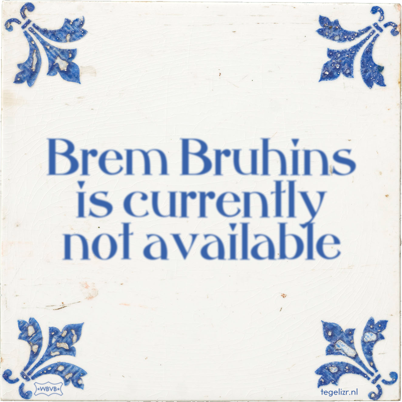 Brem Bruhins is currently not available - Online tegeltjes bakken