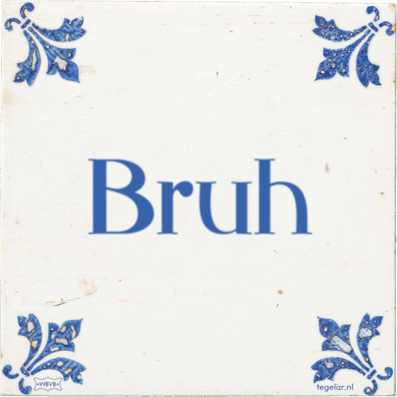 Bruh - Online tegeltjes bakken