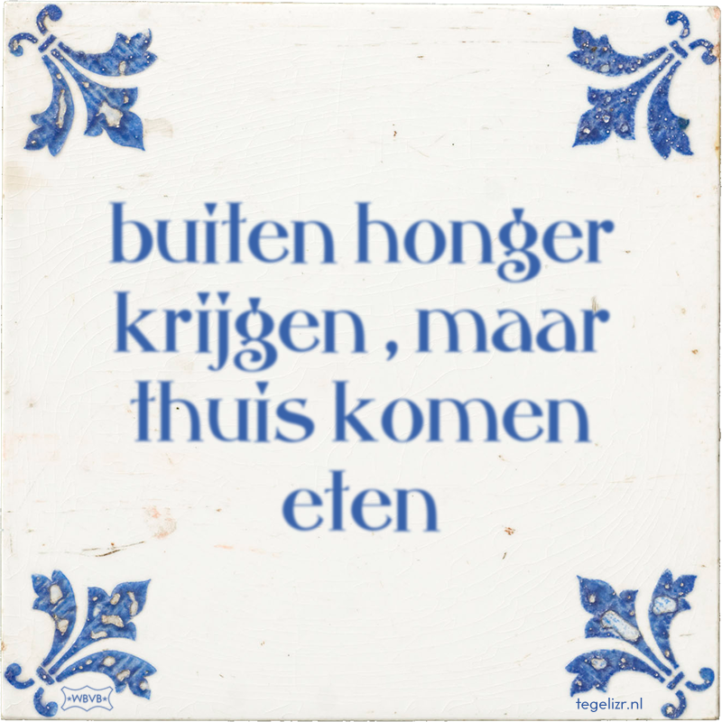 buiten honger krijgen , maar thuis komen eten - Online tegeltjes bakken