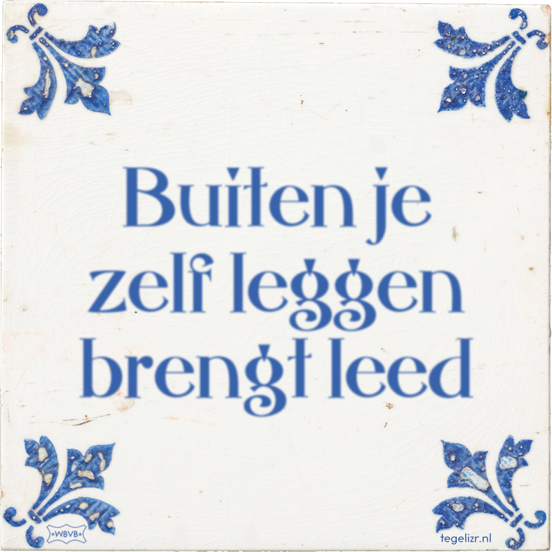 Buiten je zelf leggen brengt leed - Online tegeltjes bakken