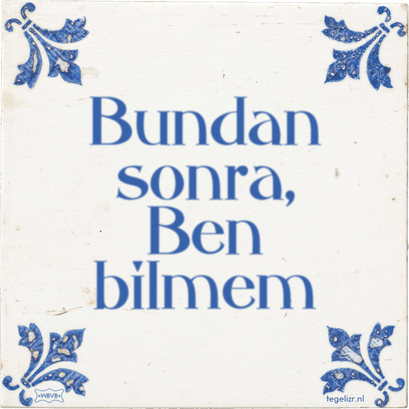 Bundan sonra, Ben bilmem - Online tegeltjes bakken