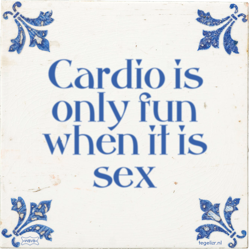 Cardio is only fun when it is sex - Online tegeltjes bakken