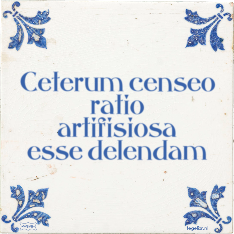 Ceterum censeo ratio artifisiosa esse delendam - Online tegeltjes bakken