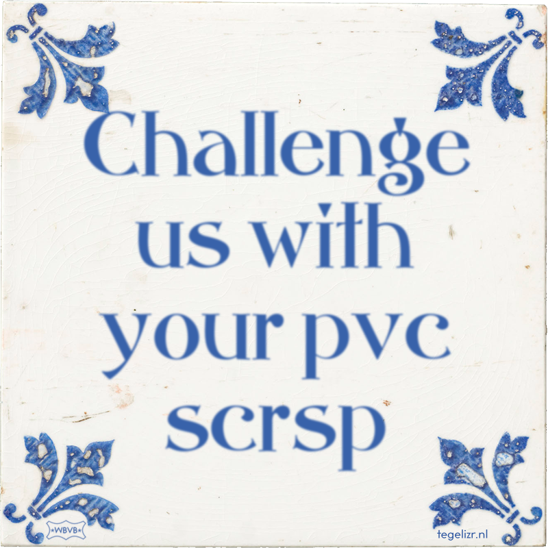 Challenge us with your pvc scrsp - Online tegeltjes bakken