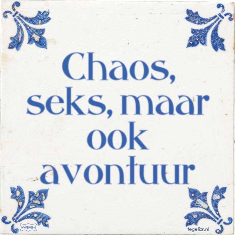 Chaos, seks, maar ook avontuur - Online tegeltjes bakken
