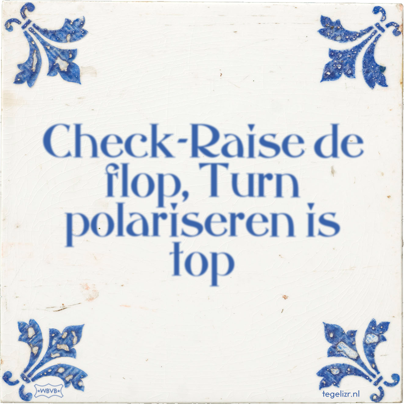 Check-Raise de flop, Turn polariseren is top - Online tegeltjes bakken