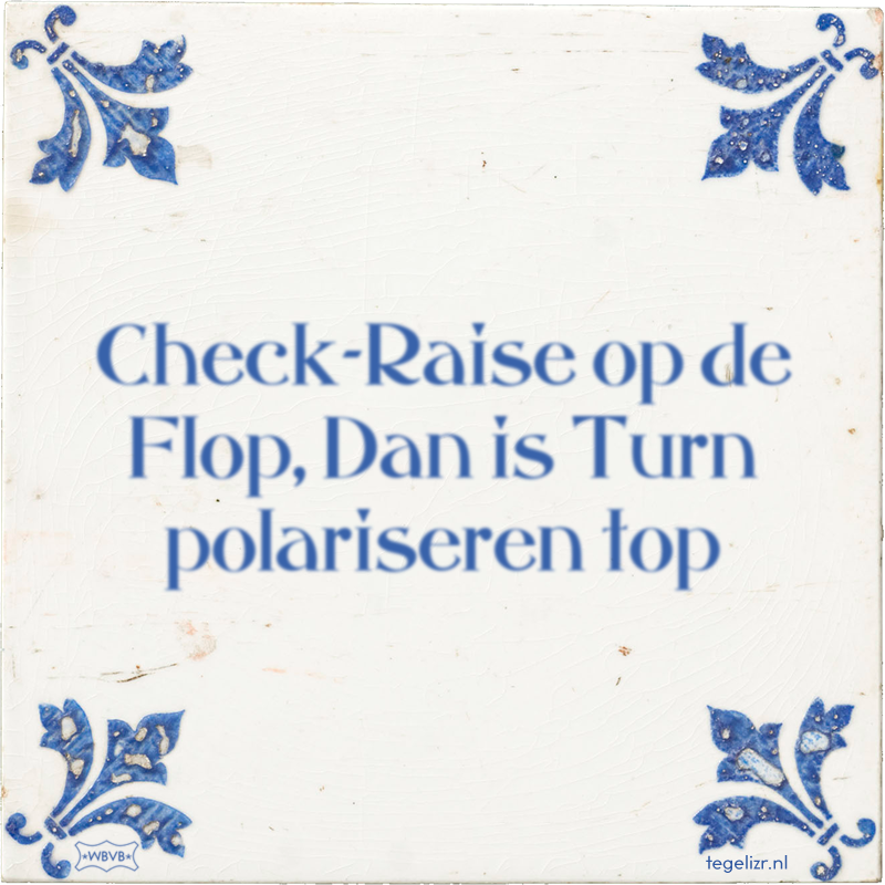 Check-Raise op de Flop, Dan is Turn polariseren top - Online tegeltjes bakken