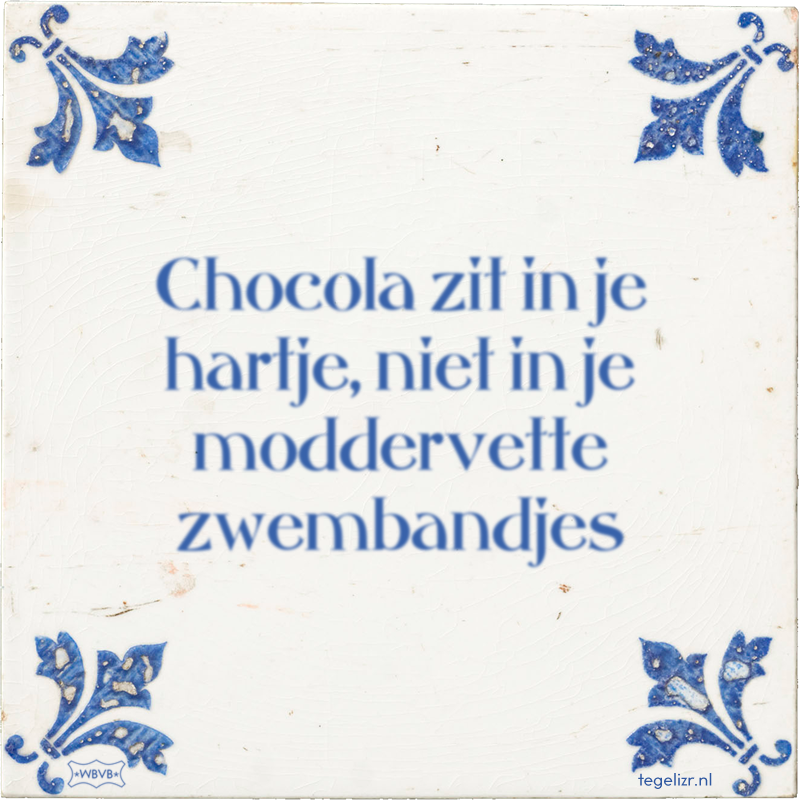 Chocola zit in je hartje, niet in je moddervette zwembandjes - Online tegeltjes bakken