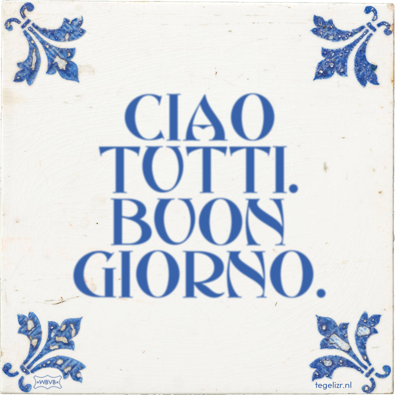 CIAO TUTTI. BUON GIORNO. - Online tegeltjes bakken