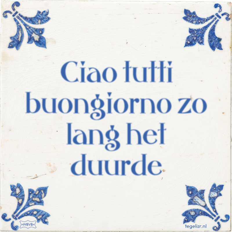 Ciao tutti buongiorno zo lang het duurde - Online tegeltjes bakken