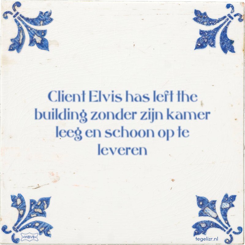 Client Elvis has left the building zonder zijn kamer leeg en schoon op te leveren - Online tegeltjes bakken