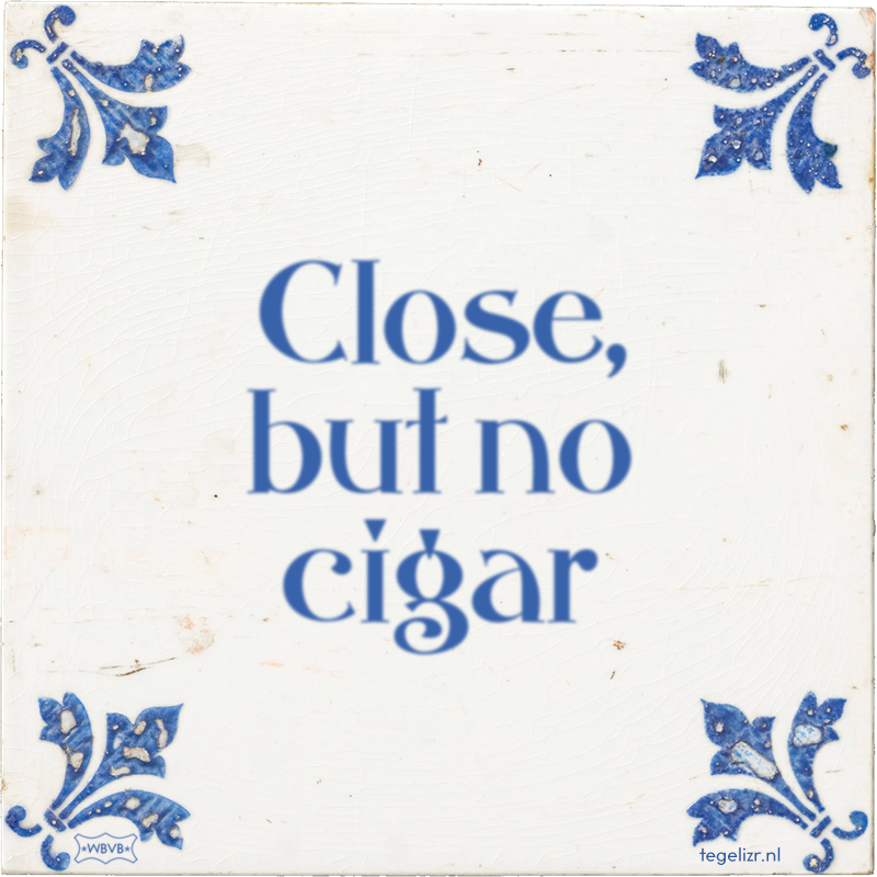 Close, but no cigar - Online tegeltjes bakken