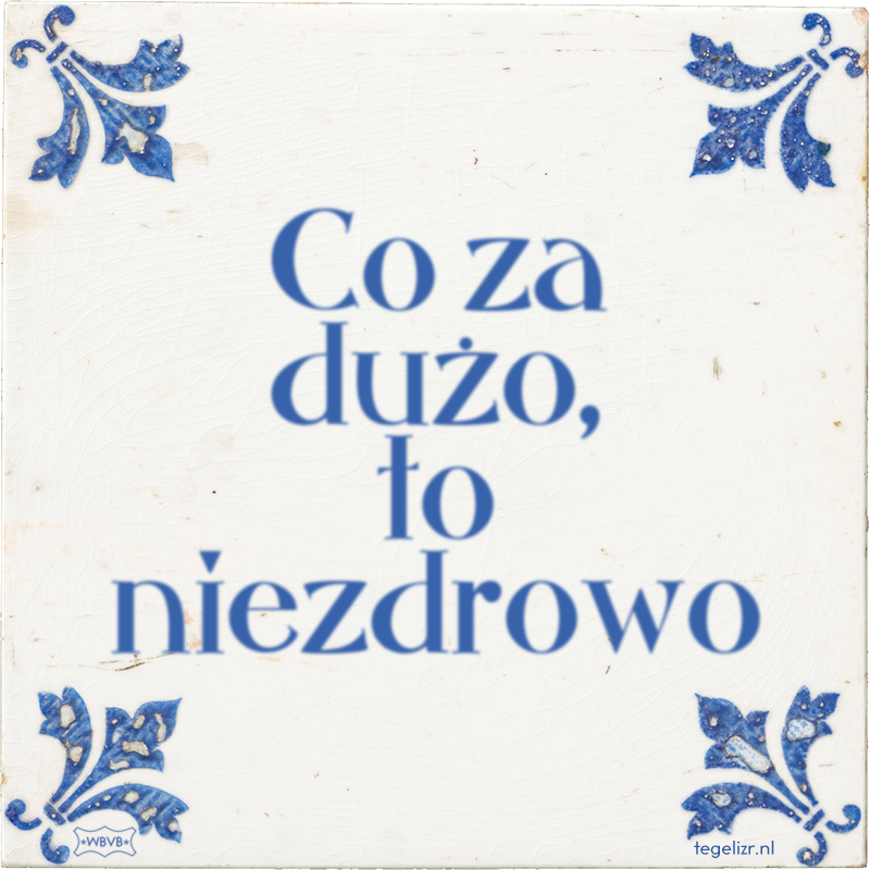 Co za dużo, to niezdrowo - Online tegeltjes bakken