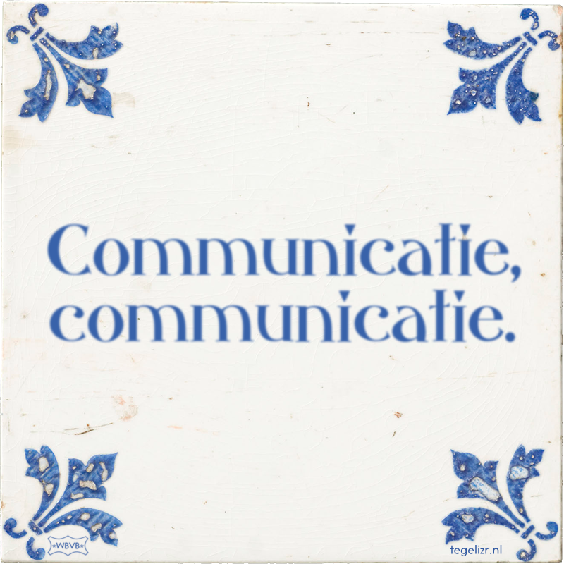 Communicatie, communicatie. - Online tegeltjes bakken