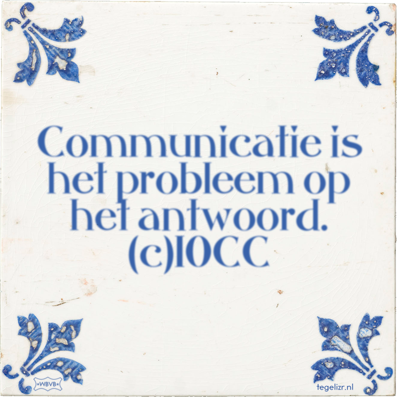 Communicatie is het probleem op het antwoord. (c)10CC - Online tegeltjes bakken