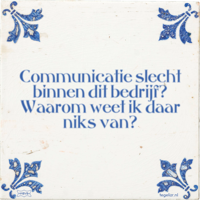 Communicatie slecht binnen dit bedrijf? Waarom weet ik daar niks van? - Online tegeltjes bakken