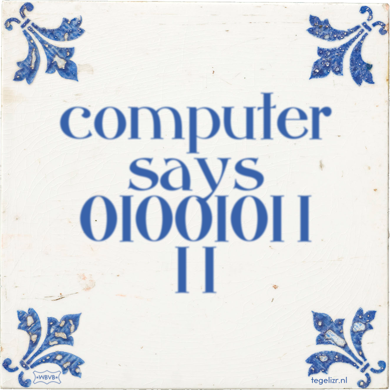 computer says 0100101 1 1 1 - Online tegeltjes bakken