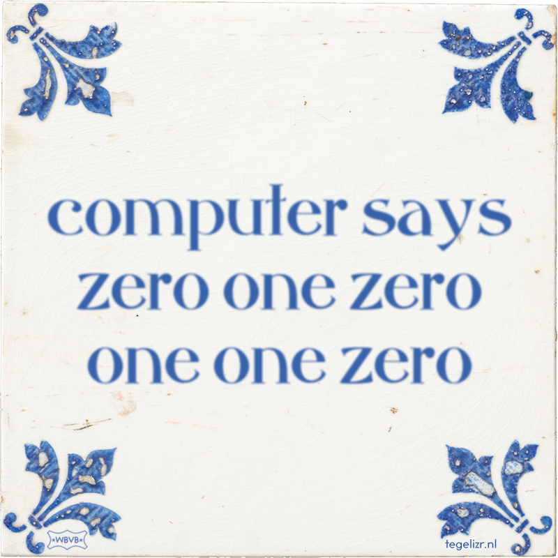 computer says zero one zero one one zero - Online tegeltjes bakken