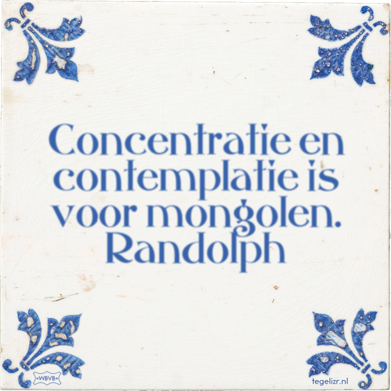 Concentratie en contemplatie is voor mongolen. Randolph - Online tegeltjes bakken