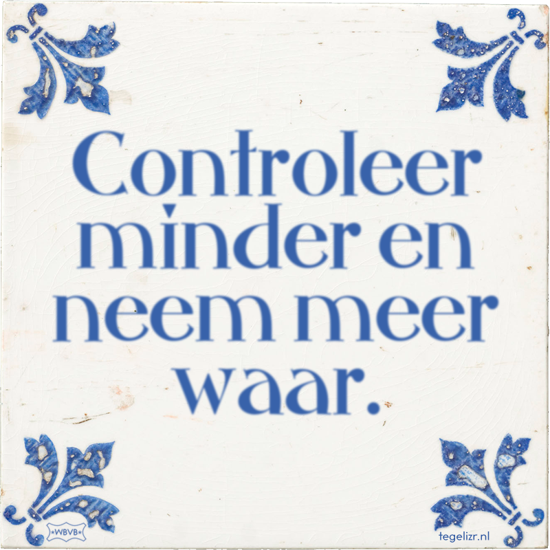 Controleer minder en neem meer waar. - Online tegeltjes bakken