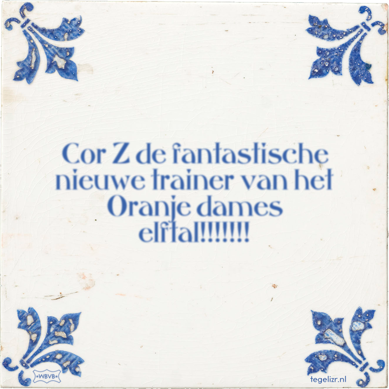 Cor Z de fantastische nieuwe trainer van het Oranje dames elftal!!!!!!! - Online tegeltjes bakken