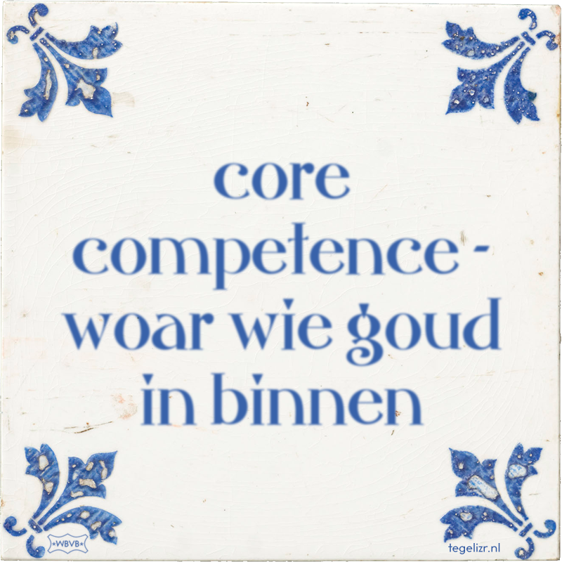 core competence - woar wie goud in binnen - Online tegeltjes bakken