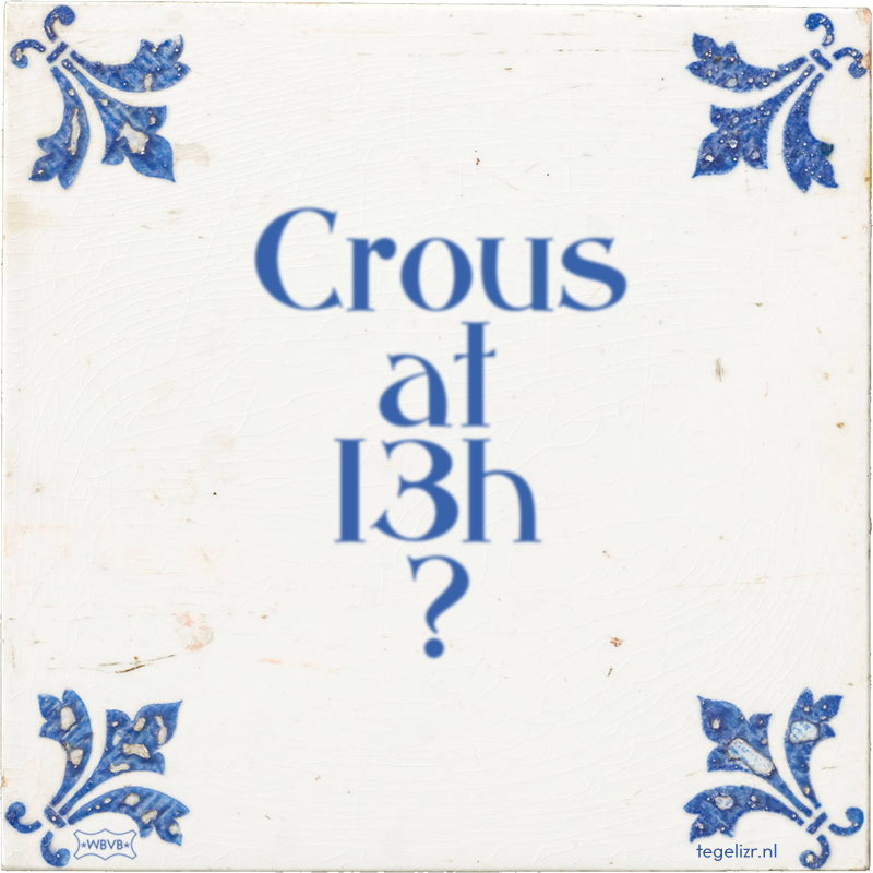 Crous at 13h ? - Online tegeltjes bakken