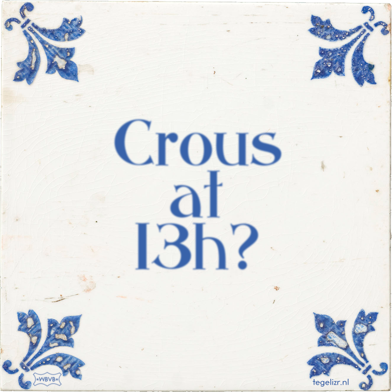 Crous at 13h? - Online tegeltjes bakken