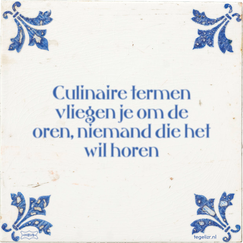 Culinaire termen vliegen je om de oren, niemand die het wil horen - Online tegeltjes bakken