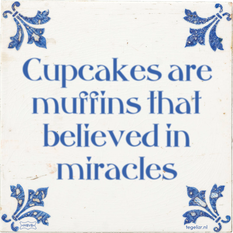 Cupcakes are muffins that believed in miracles - Online tegeltjes bakken