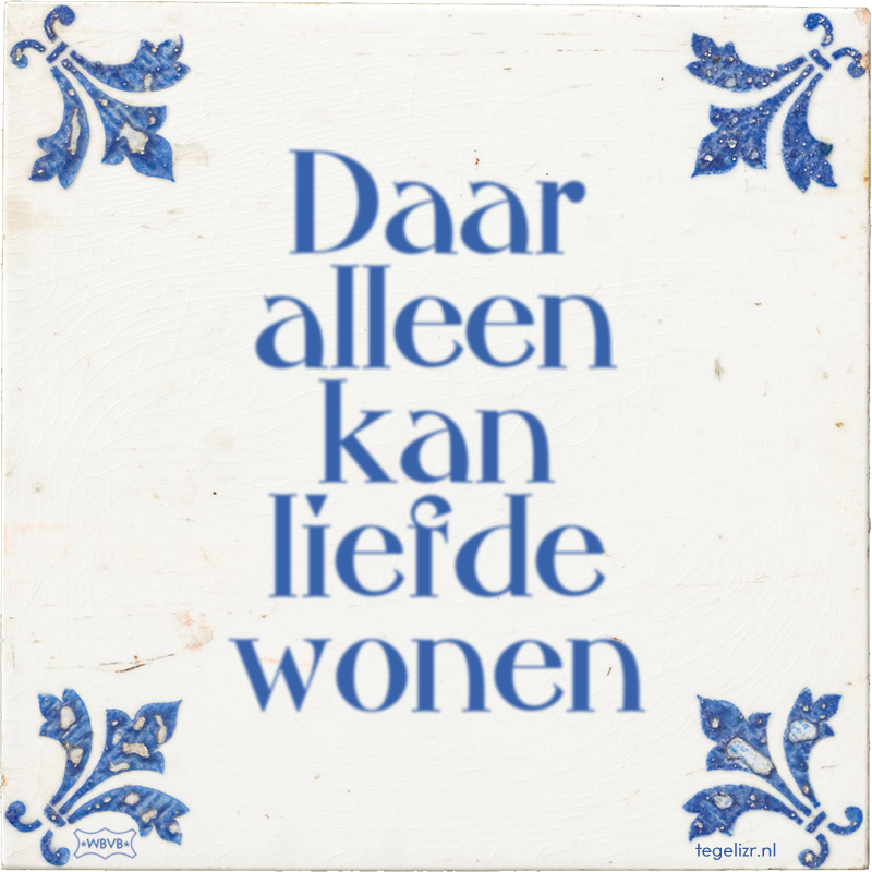 Daar alleen kan liefde wonen - Online tegeltjes bakken